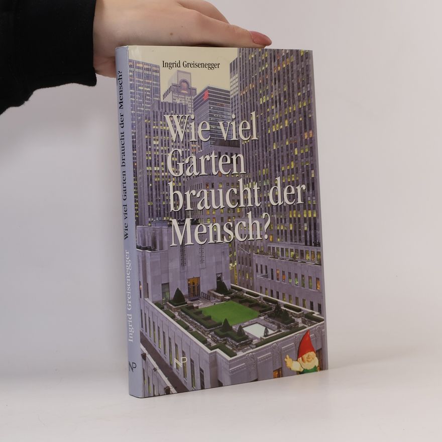Ingrid Greisenegger Wie viel Garten braucht der Mensch?
