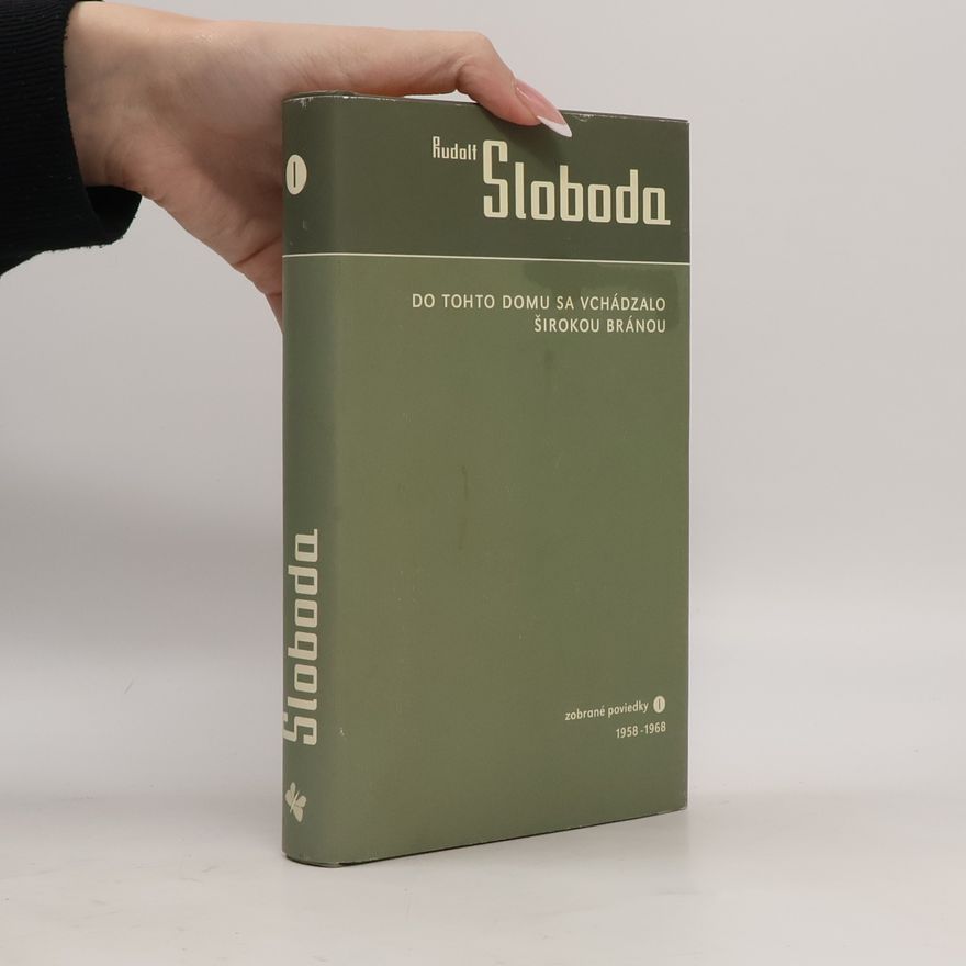 Rudolf Sloboda Do tohto domu sa vchádzalo širokou bránou. Zobrané poviedky I. 1958 – 1968