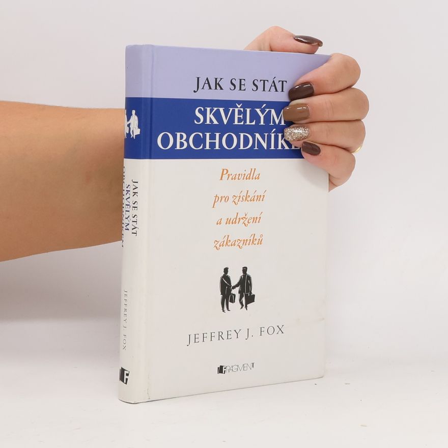 Jeffrey J. Fox Jak se stát skvělým obchodníkem