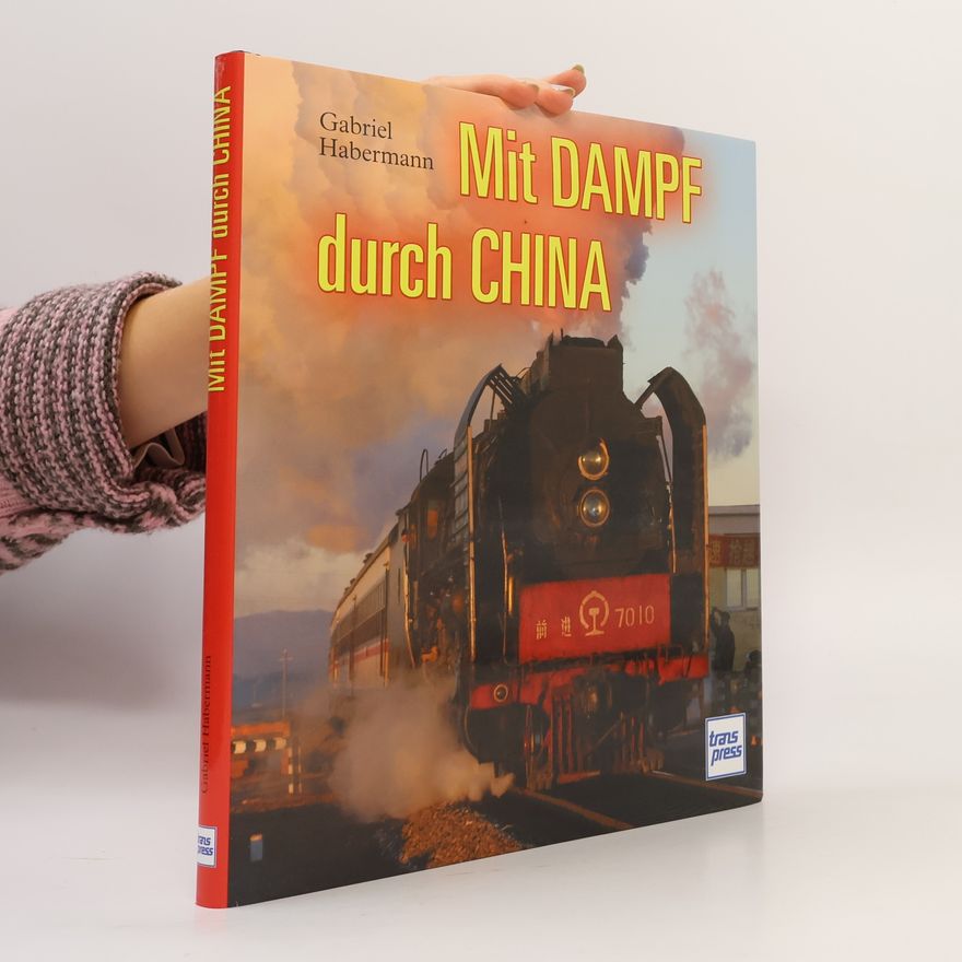Gabriel Habermann Mit Dampf durch China