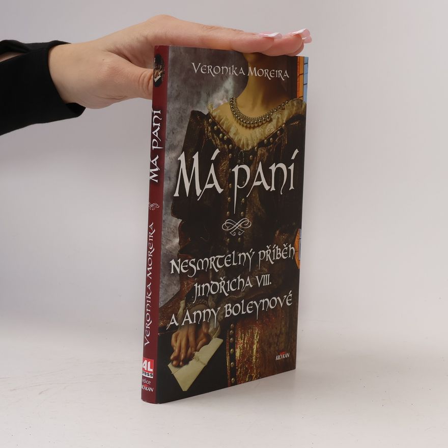 Veronika Moreira Má paní: Nesmrtelný příběh Jindřicha VIII. a Anny Boleynové