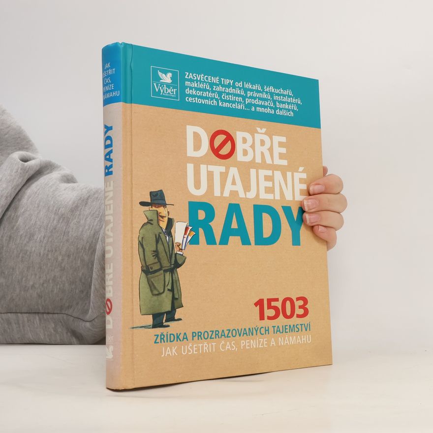 Auteurscollectief Dobře utajené rady. 1503 zřídka prozrazovaných tajemství jak ušetřit čas, peníze a námahu