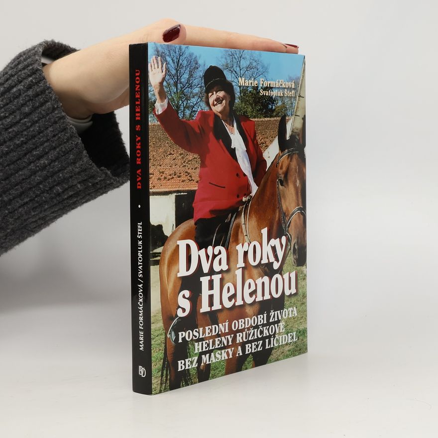 Svatopluk Štefl Dva roky s Helenou : poslední období života Heleny Růžičkové bez masky a bez líčidel