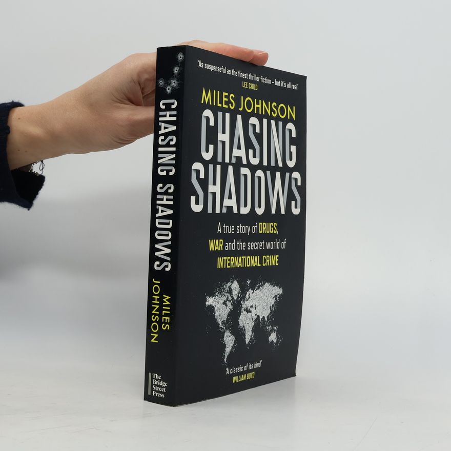 Alicia A Johnson Chasing Shadows: A true story of drugs, war and the secret world of international crime