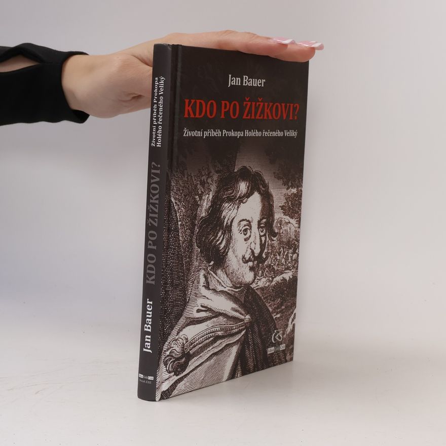 Jan Bauer Kdo po Žižkovi? - Životní příběh Prokopa Holého řečeného Veliký