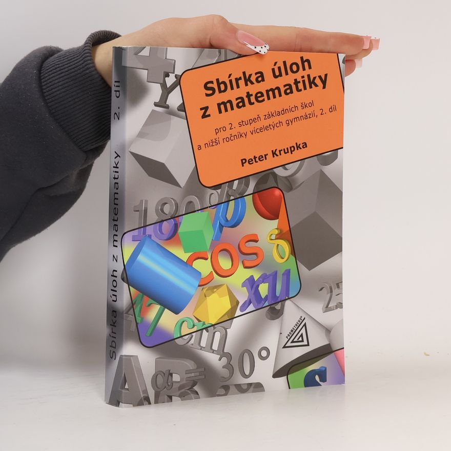 Peter Krupka Sbírka úloh z matematiky pro 2. stupeň základní školy a nižší ročníky víceletých gymnázií. 2. díl