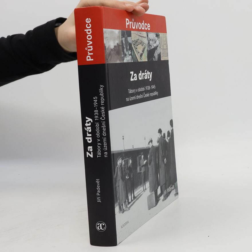 Jiří Padevět Za dráty: Tábory v období 1938-1945 na území dnešní České republiky