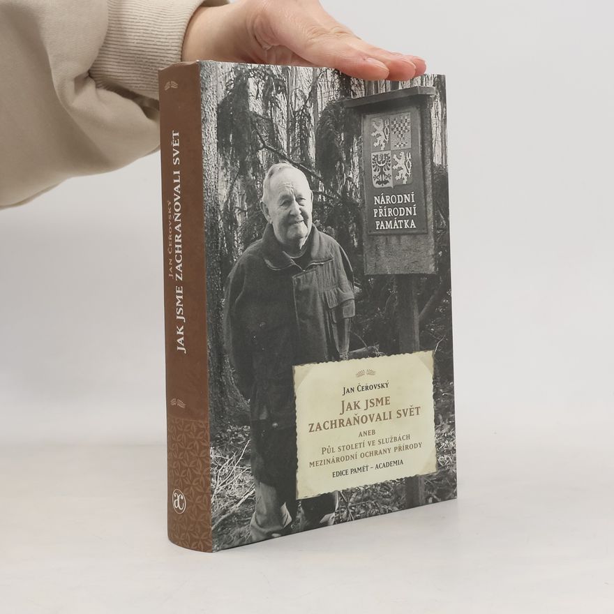 Jan Čeřovský Jak jsme zachraňovali svět (aneb Půl století ve službách mezinárodní ochrany přírody)