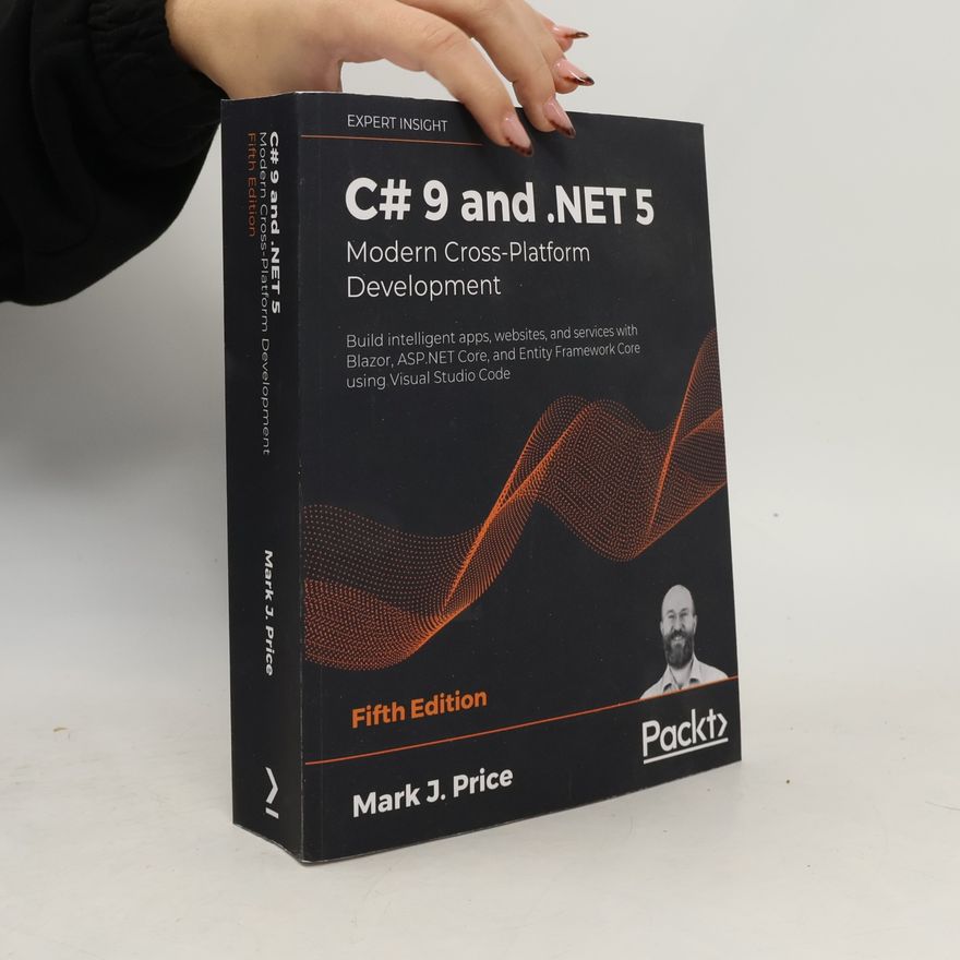 Mark J. Price C# 9 and .NET 5 - Modern Cross-Platform Development - Fifth Edition