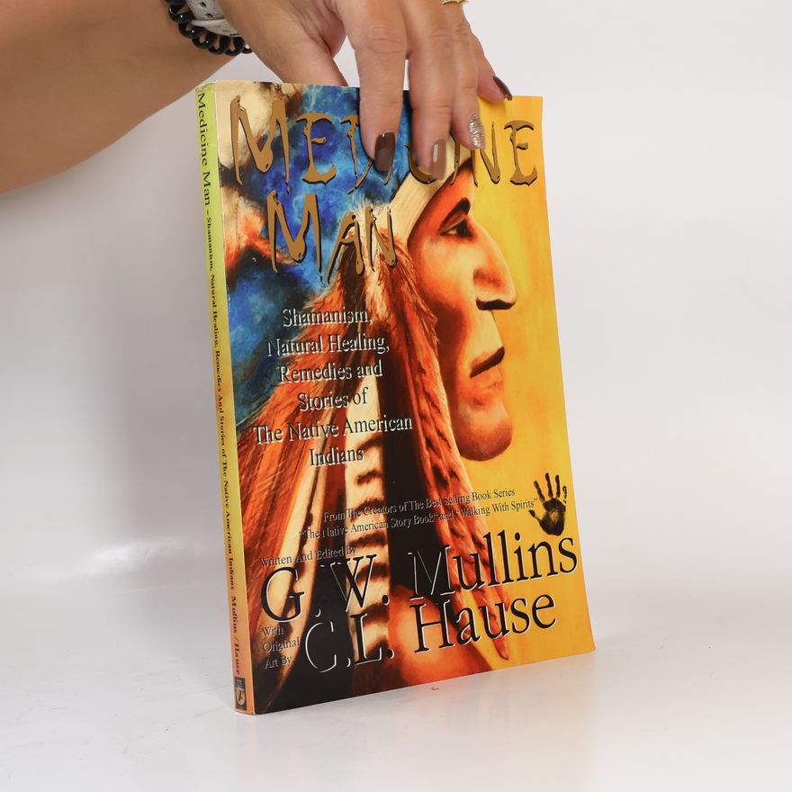 G. W. Mullins Medicine Man - Shamanism, Natural Healing, Remedies And Stories Of The Native American Indians