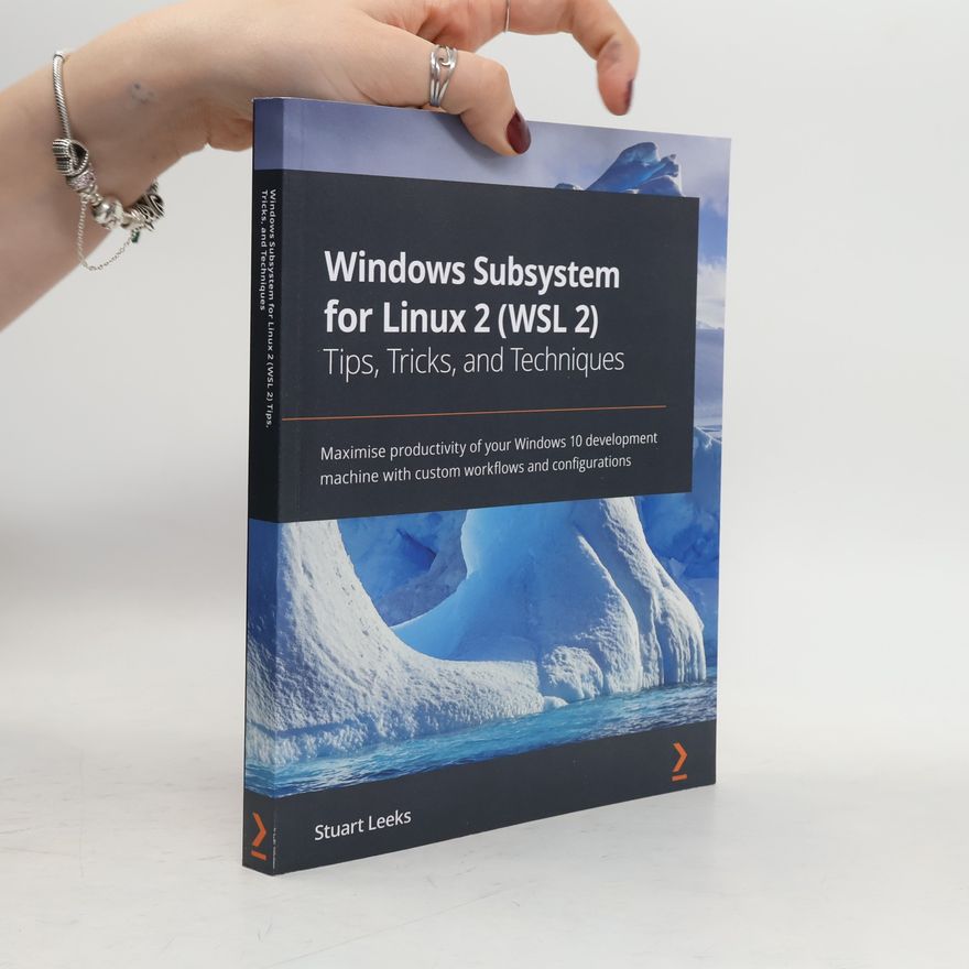 Stuart Leeks Windows Subsystem for Linux 2 (WSL 2) Tips, Tricks, and Techniques