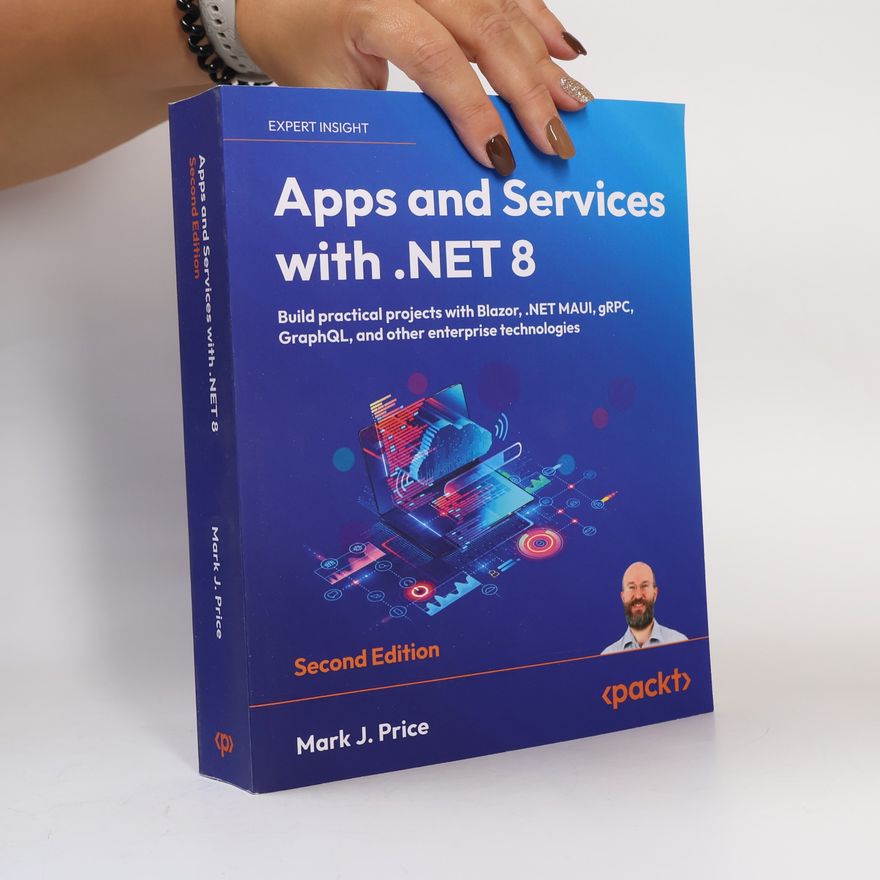 Mark J. Price Apps and Services with .NET 8 - Second Edition