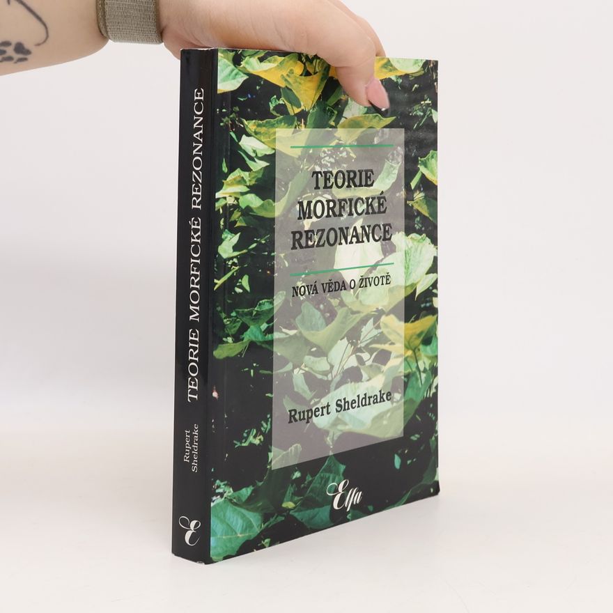 Rupert Sheldrake Teorie morfické rezonance. Nová věda o životě