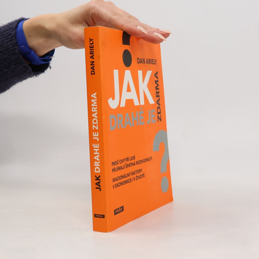 Dan Ariely Jak drahé je zdarma: Proč chytří lidé přijímají špatná rozhodnutí