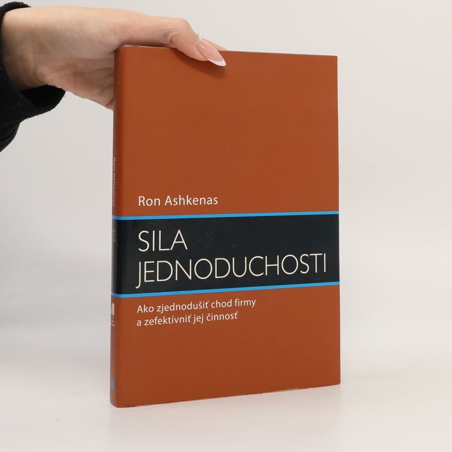 Ronald N. Ashkenas Sila jednoduchosti: ako zefektívniť chod firmy a zjednodušiť jej činnosť