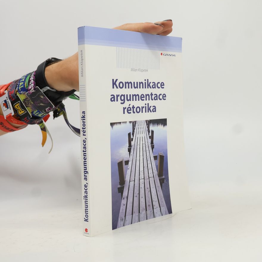 Milan Klapetek Komunikace, argumentace, rétorika