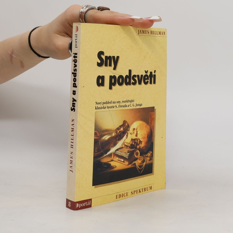 James Hillman Sny a podsvětí : nový pohled na sny rozšiřující klasické teorie S. Freuda a C.G. Junga