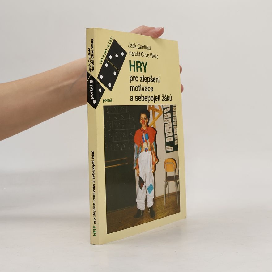 Harold Clive Wells Hry pro zlepšení motivace a sebepojetí žáků : příručka pro učitele, vychovatele a rodiče