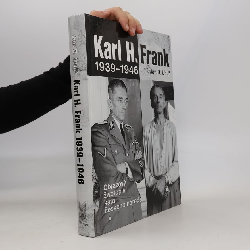 Jan Boris Uhlíř Karl H. Frank 1939-1946 : obrazový životopis kata českého národa