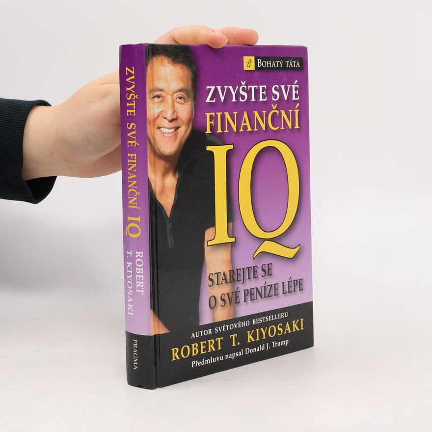 Robert T. Kiyosaki Zvyšte své finanční IQ: Starejte se o své peníze lépe