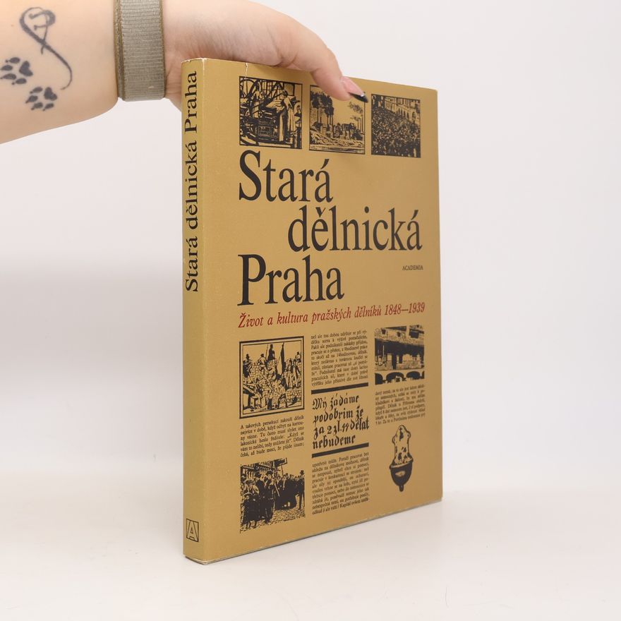 Kolektiv autorů Stará dělnická Praha. Život a kultura pražských dělníků 1848-1939