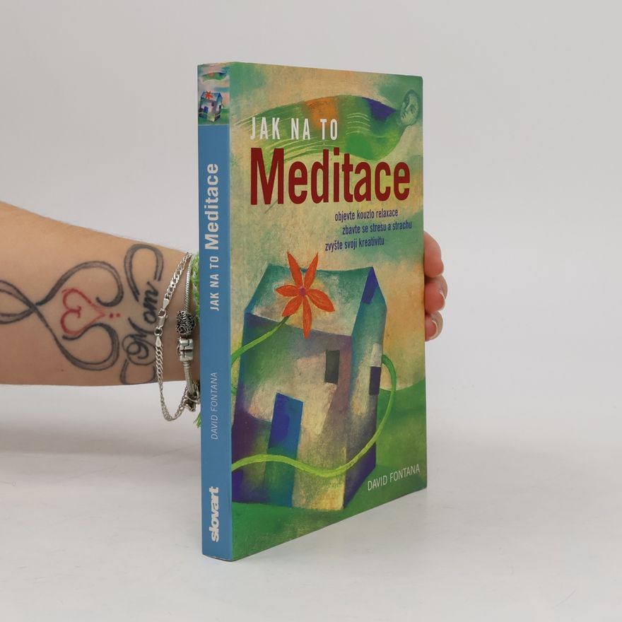 David Fontana Meditace: Objevte kouzlo relaxace, zbavte se stresu a strachu, zvyšte svoji kreativitu