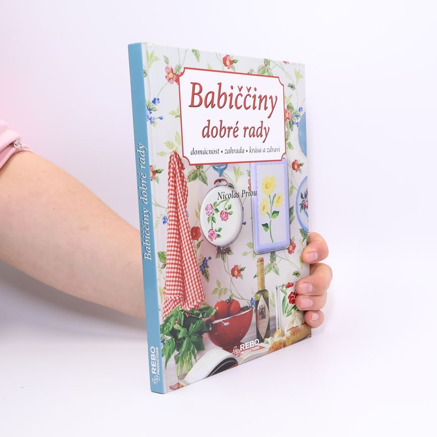 Nicolas Priou Babiččiny dobré rady: Domácnost, zahrada, krása a zdraví