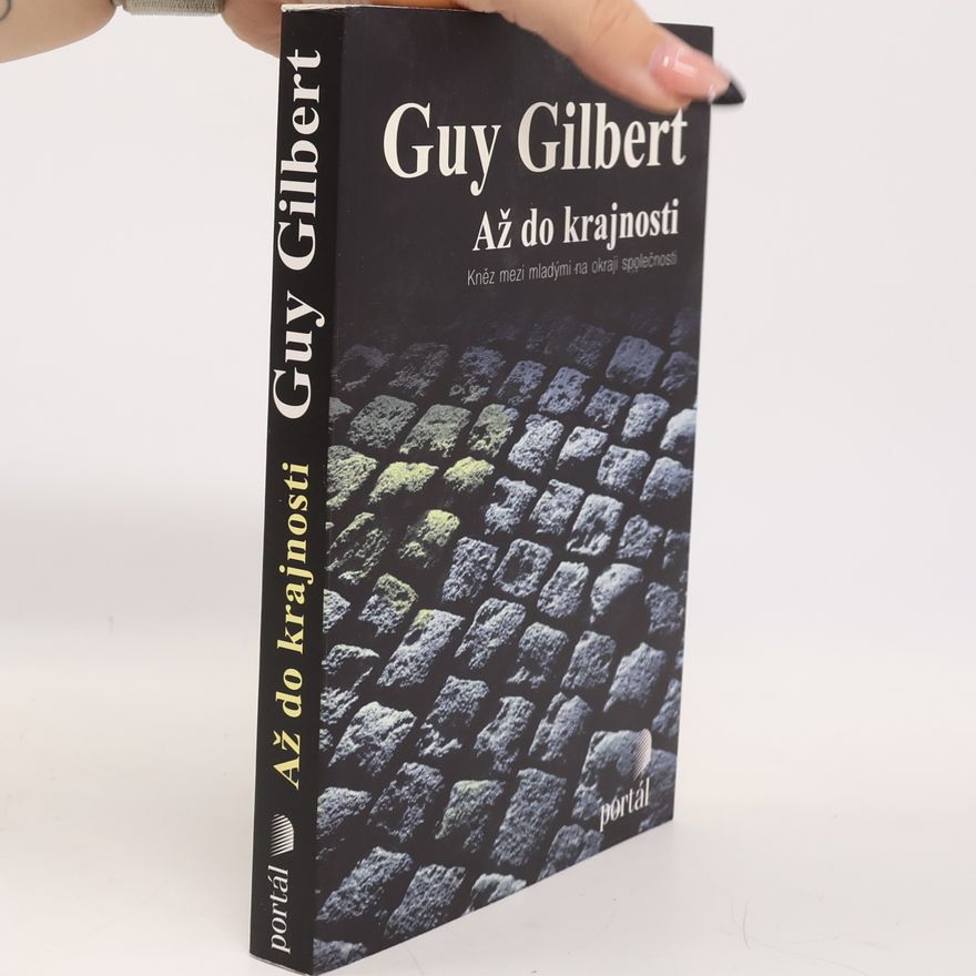 Guy Gilbert Až do krajnosti. Kněz mezi mladými na okraji společnosti
