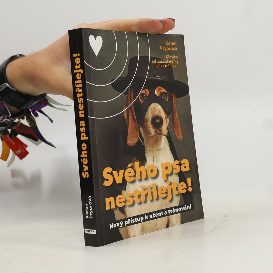 Karen Pryor Svého psa nestřílejte! Nový přístup k učení a trénování