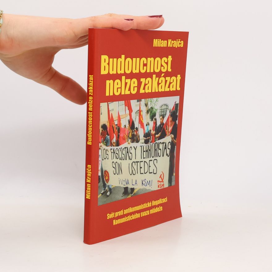Milan Krajča Budoucnost nelze zakázat : svět proti antikomunistické ilegalizaci Komunistického svazu mládeže
