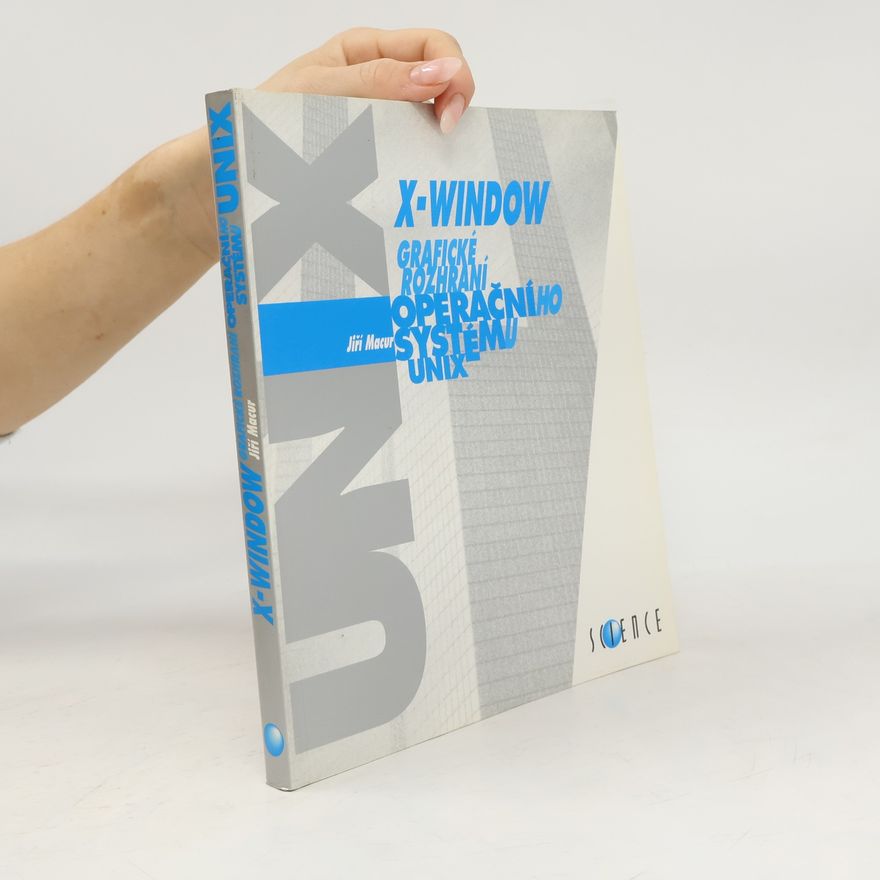 Jiří Macur X-Window. Grafické rozhraní operačního systému UNIX