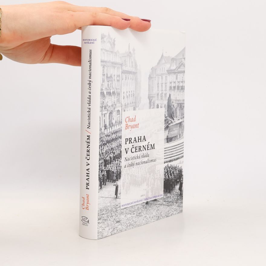 Chad Bryant Praha v černém : nacistická vláda a český nacionalismus