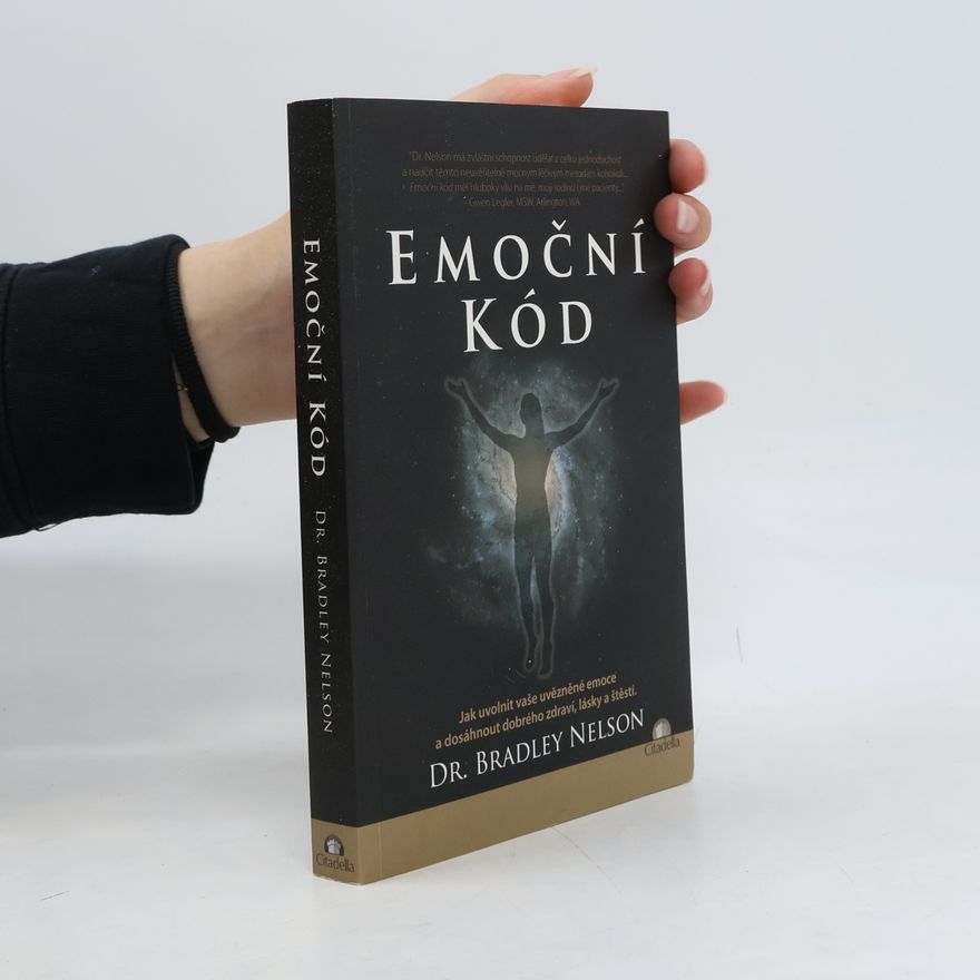 Bradley Nelson Emoční kód: Jak uvolnit vaše uvězněné emoce a dosáhnout dobrého zdraví, lásky a štěstí
