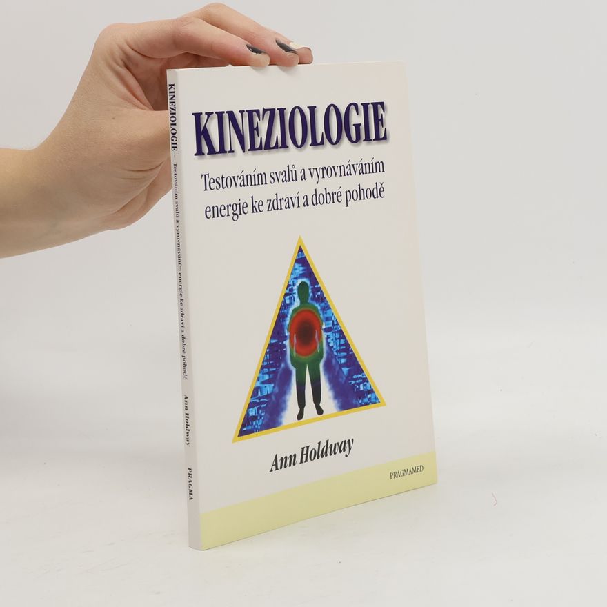 Ann Holdway Kineziologie. Testováním svalů a vyrovnáváním energie ke zdraví a dobré pohodě