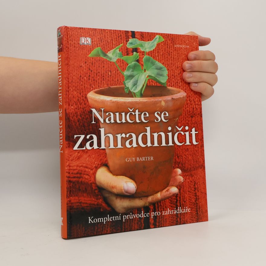 Guy Barter Naučte se zahradničit. Kompletní průvodce pro zahrádkáře