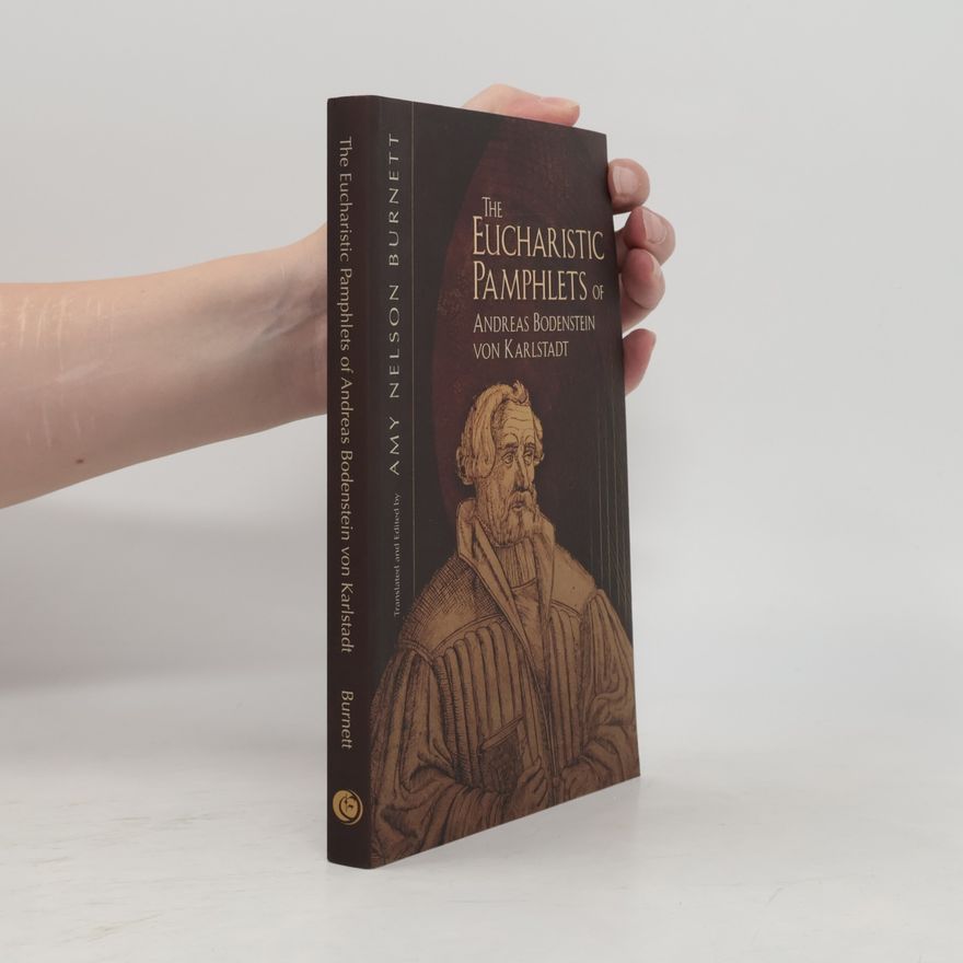 Andreas Rudolff-Bodenstein von Karlstadt The Eucharistic Pamphlets of Andreas Bodenstein Von Karlstadt