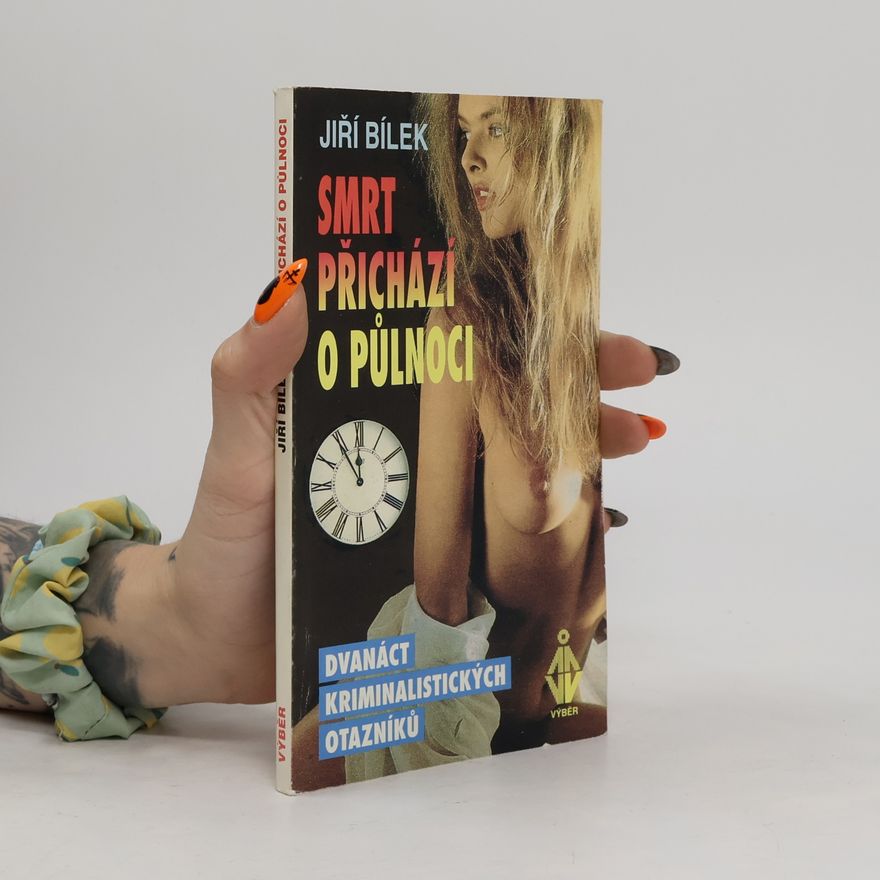 Jiří Bílek Smrt přichází o půlnoci: Dvanáct kriminalistických otazníků
