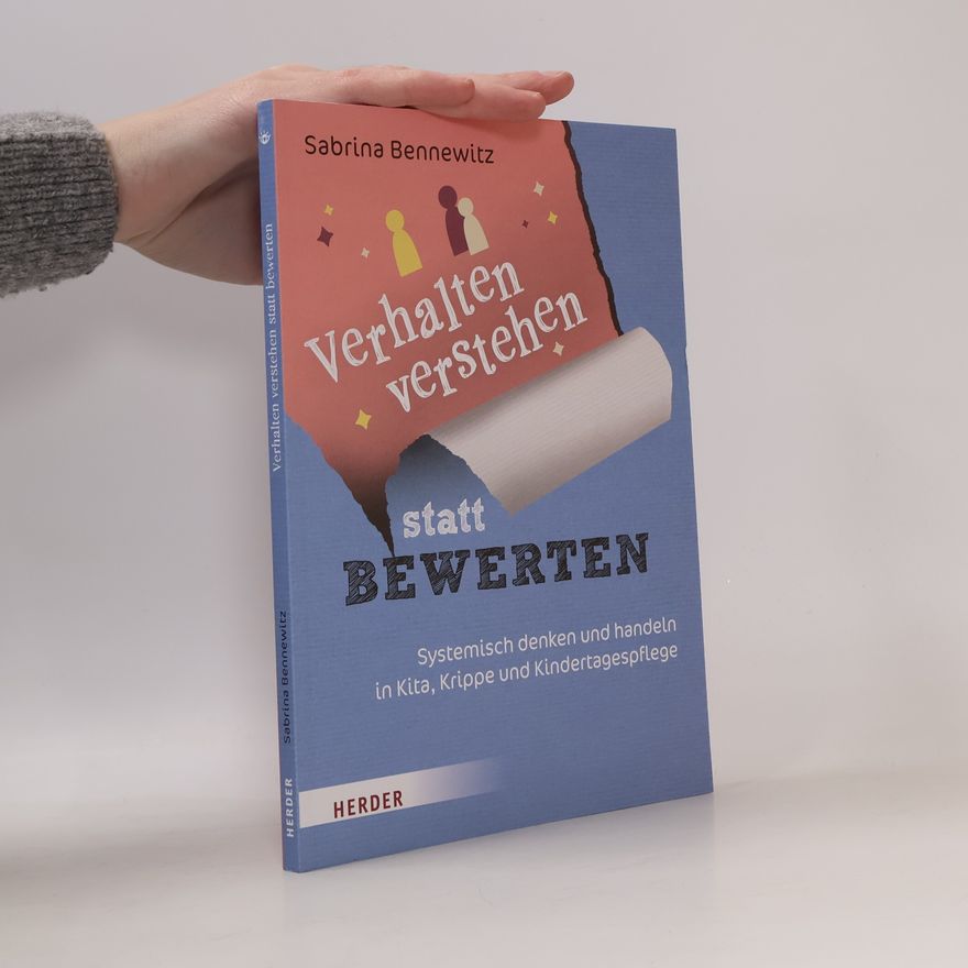 Sabrina Bennewitz Verhalten verstehen statt bewerten: Systemisch denken und handeln in Kita, Krippe und Kindertagespflege