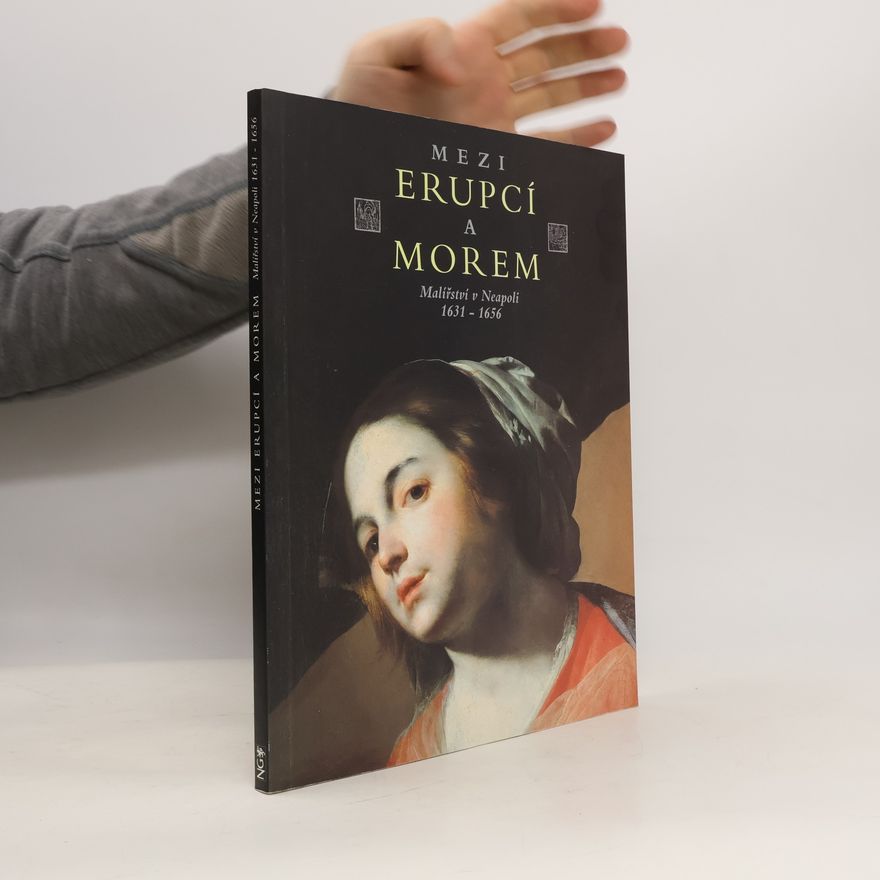 Česko Mezi erupcí a. morem Praha Mezi erupcí a morem : malířství v Neapoli 1631-1656