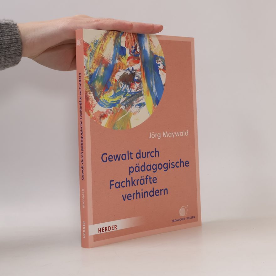 Maywald, Professor Jörg Gewalt durch pädagogische Fachkräfte verhindern: Die Kita als sicherer Ort für Kinder