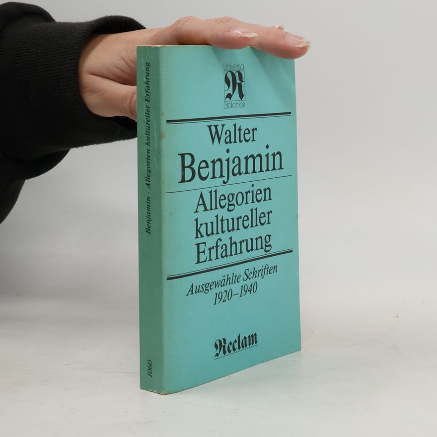 Walter Benjamin Allegorien kultureller Erfahrung. Ausgewählte Schriften 1920 - 1940