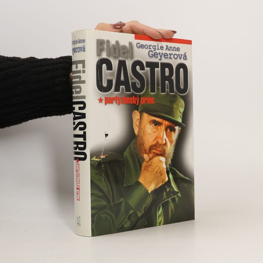 Georgie Anne Geyer Fidel Castro : partyzánský princ