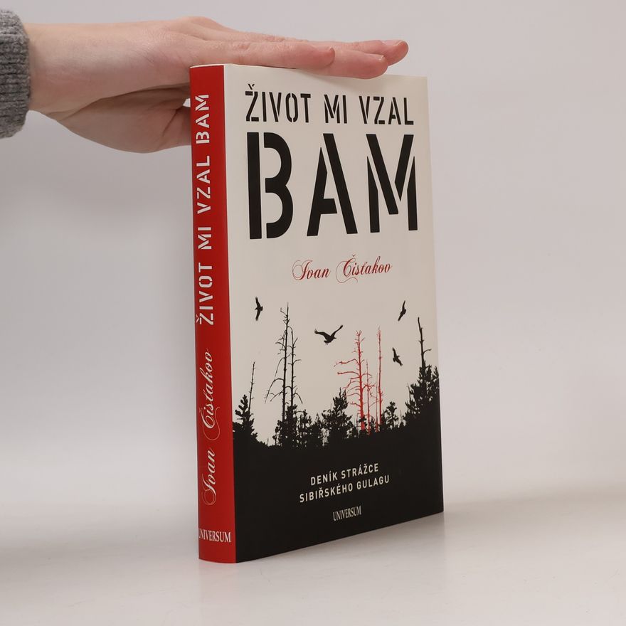 Ivan Petrovič Čistjakov Život mi vzal BAM : [deník strážce sibiřského gulagu]