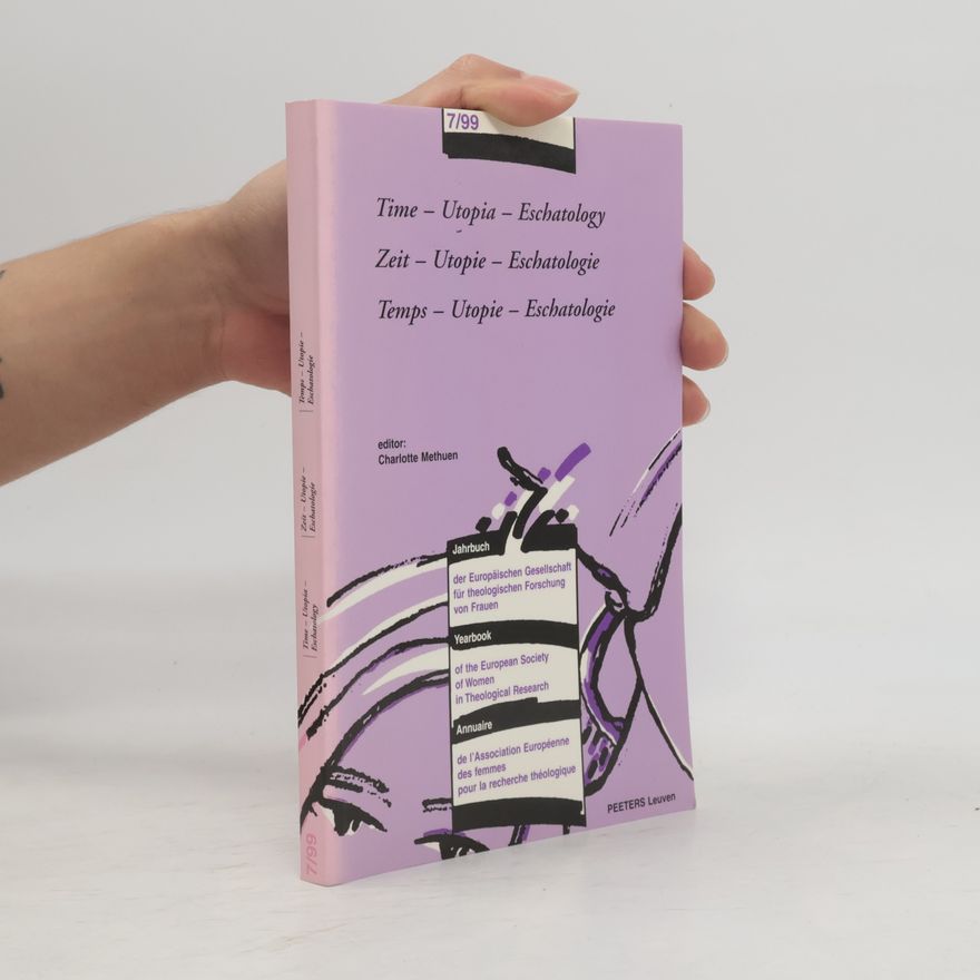 Charlotte Methuen Yearbook of the European Society of Women in Theological Research - 7/99: Time - Utopia - Eschatology. Zeit - Utopie - Eschatologie. Temps - Utopie - Eschatologie