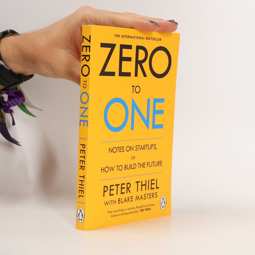 Peter Thiel Zero to One. Notes on Startups, or How to Build the Future