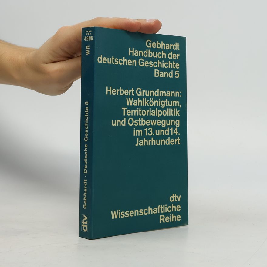Herbert Grundmann Wahlkönigtum, Territorialpolitik und Ostbewegung im 13. und 14. Jahrhundert