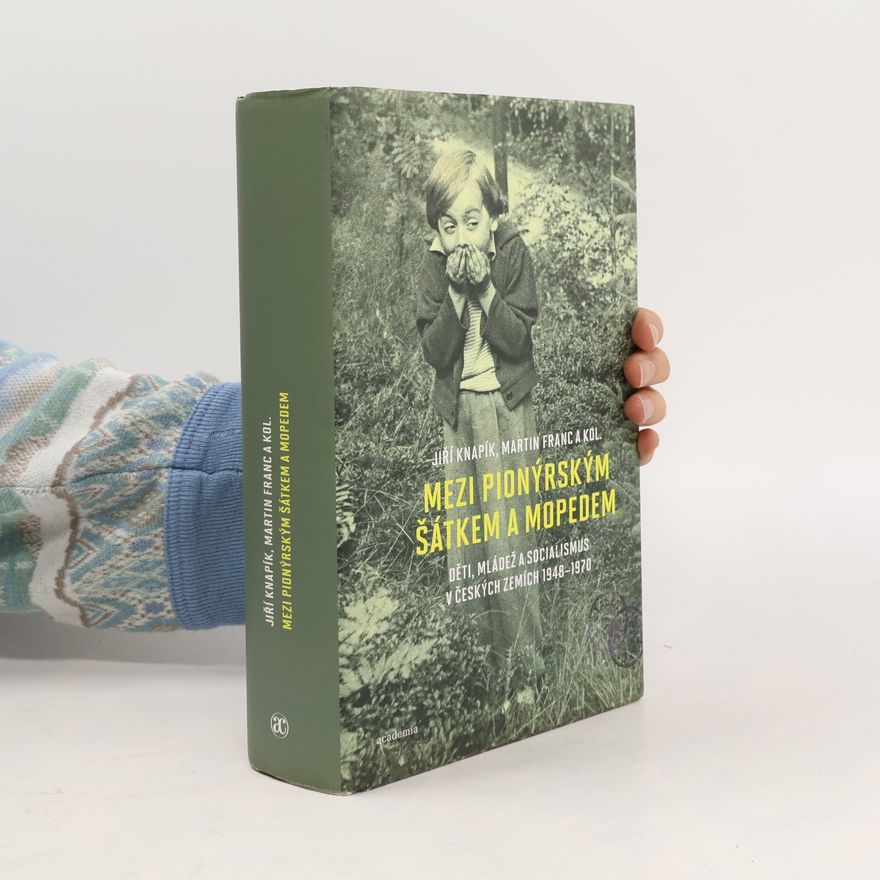 Martin Franc Mezi pionýrským šátkem a mopedem: Děti, mládež a socialismus v českých zemích 1948-1970