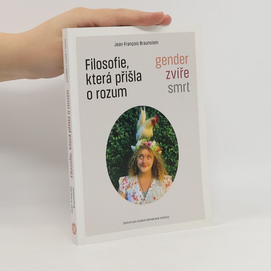 JeanFrançois Braunstein Filosofie, která přišla o rozum. Gender, zvíře, smrt