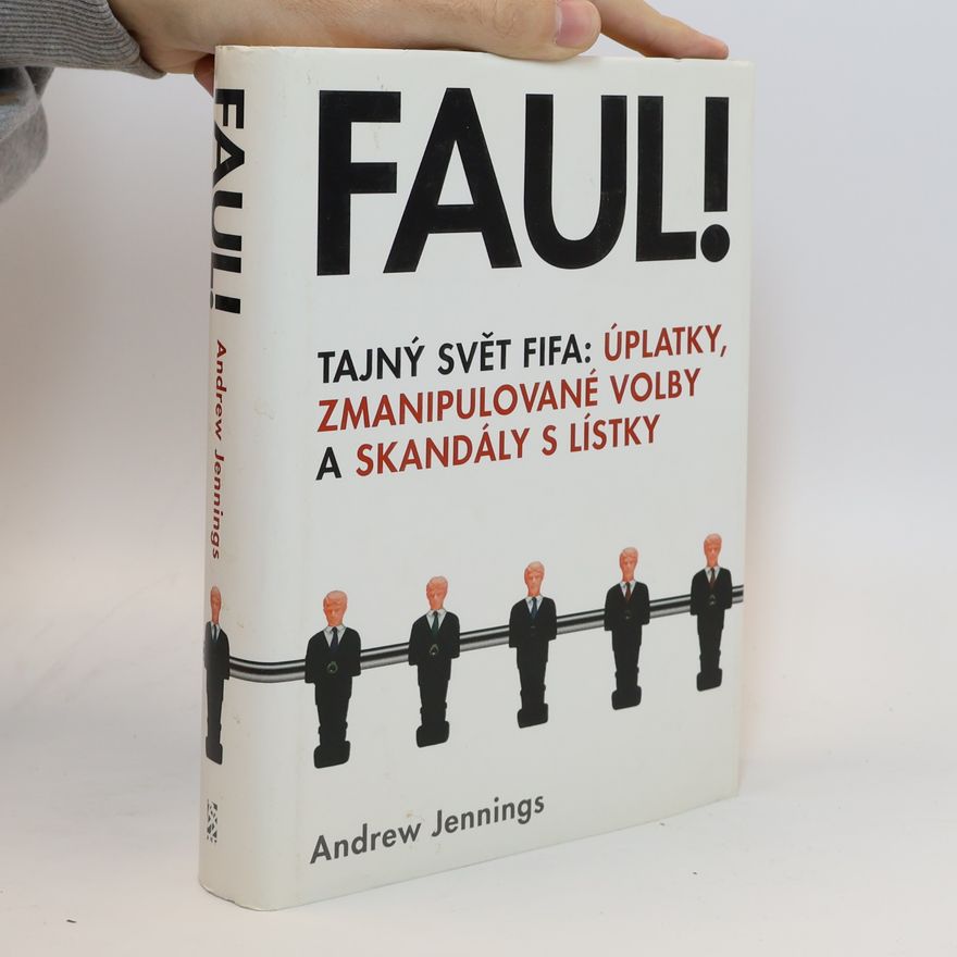 Andrew Jennings Faul! Tajný svět FIFA: úplatky, zmanipulované volby a skandály s lístky