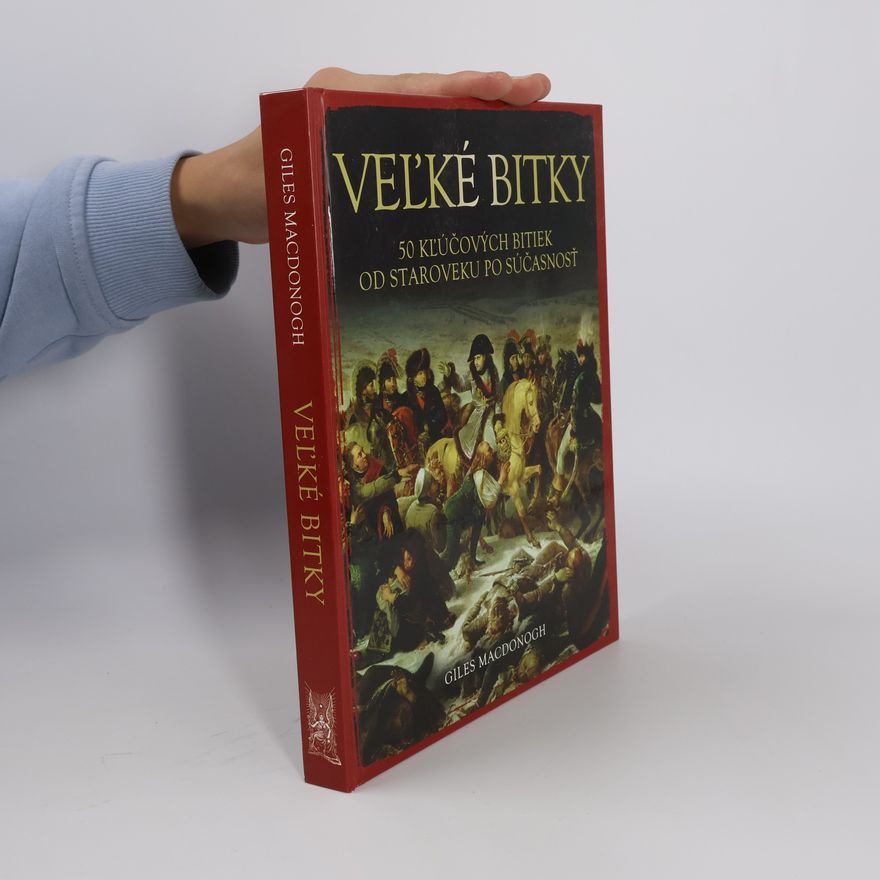 Giles MacDonogh Veľké bitky: 50 kľúčových bitiek od staroveku po súčasnosť
